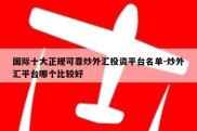 国际十大正规可靠炒外汇投资平台名单-炒外汇平台哪个比较好