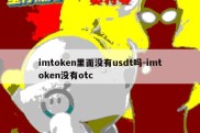 imtoken里面没有usdt吗-imtoken没有otc