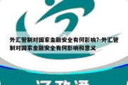 外汇管制对国家金融安全有何影响?-外汇管制对国家金融安全有何影响和意义