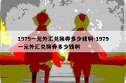 1979一元外汇兑换券多少钱啊-1979一元外汇兑换券多少钱啊