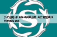 外汇超短线1分钟线判断趋势-外汇超短线如何判断买卖点