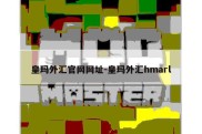 皇玛外汇官网网址-皇玛外汇hmarl