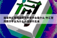 国家外汇管理局数字外管平台是什么-外汇管理数字平台为什么内容弹不出来