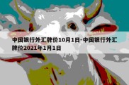 中国银行外汇牌价10月1日-中国银行外汇牌价2021年1月1日