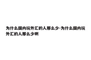 为什么国内玩外汇的人那么少-为什么国内玩外汇的人那么少啊