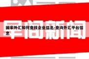 国家外汇如何查找企业信息-查询外汇平台信息