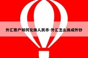 外汇账户如何兑换人民币-外汇怎么换成外钞