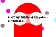 tr外汇陈日尊最新的好消息-pricemarkets陈日尊