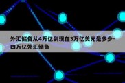 外汇储备从4万亿到现在3万亿美元是多少-四万亿外汇储备