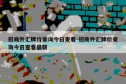 招商外汇牌价查询今日查看-招商外汇牌价查询今日查看最新