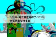 2023tr外汇最近咋样了-2020tr外汇还能坚持多久