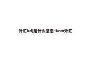 外汇kdj是什么意思-kcm外汇