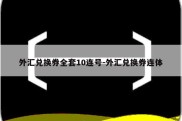 外汇兑换券全套10连号-外汇兑换券连体