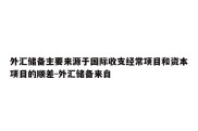 外汇储备主要来源于国际收支经常项目和资本项目的顺差-外汇储备来自