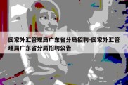 国家外汇管理局广东省分局招聘-国家外汇管理局广东省分局招聘公告