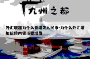 外汇增加为什么要增发人民币-为什么外汇增加后境内货币要增发