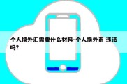 个人换外汇需要什么材料-个人换外币 违法吗?