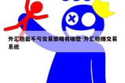 外汇稳盈不亏交易策略有哪些-外汇稳赚交易系统