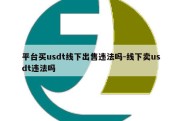 平台买usdt线下出售违法吗-线下卖usdt违法吗