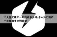 个人外汇账户一年能收多少钱-个人外汇账户一年能收多少钱现金