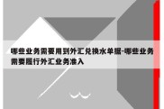 哪些业务需要用到外汇兑换水单据-哪些业务需要履行外汇业务准入