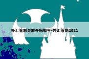 外汇管制会放开吗知乎-外汇管制2021