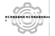 外汇市场交易时间-外汇市场交易时间2023