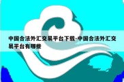 中国合法外汇交易平台下载-中国合法外汇交易平台有哪些