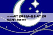 asone外汇管理平台ba登录-外汇管理局应用平台asone