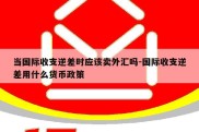 当国际收支逆差时应该卖外汇吗-国际收支逆差用什么货币政策