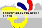 海汇国际外汇今天最新消息查询-海汇国际外汇交易平台