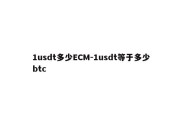 1usdt多少ECM-1usdt等于多少btc