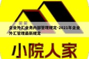 企业外汇业务内部管理规定-2021年企业外汇管理最新规定