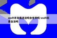 usdt币交易违法吗会坐牢吗-usdt出售合法吗