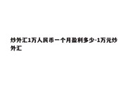 炒外汇1万人民币一个月盈利多少-1万元炒外汇