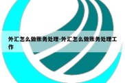 外汇怎么做账务处理-外汇怎么做账务处理工作