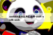 usddkk是什么外汇品种-usdt usdk usdc