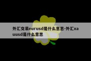 外汇交易eurusd是什么意思-外汇xauusd是什么意思