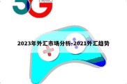 2023年外汇市场分析-2021外汇趋势