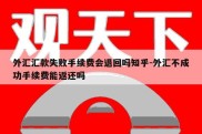 外汇汇款失败手续费会退回吗知乎-外汇不成功手续费能返还吗