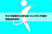 外汇诈骗罪的立案标准-2021外汇诈骗的钱能追回来吗