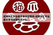 经营外汇平台属于非法经营吗-经营外汇平台属于非法经营吗为什么