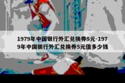 1979年中国银行外汇兑换券5元-1979年中国银行外汇兑换券5元值多少钱