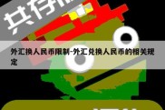 外汇换人民币限制-外汇兑换人民币的相关规定