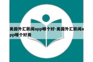 美国外汇新闻app哪个好-美国外汇新闻app哪个好用