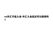 ex外汇不能入金-外汇入金后还可以提现吗?