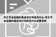 外汇平台在国内是违法行为吗为什么-外汇平台在国内是违法行为吗为什么还要交税