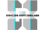 贸易外汇管理-贸易外汇管理办法最新