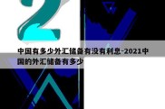 中国有多少外汇储备有没有利息-2021中国的外汇储备有多少