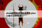 gbpusd在外汇中是什么意思-gbpusd是什么货币汇率